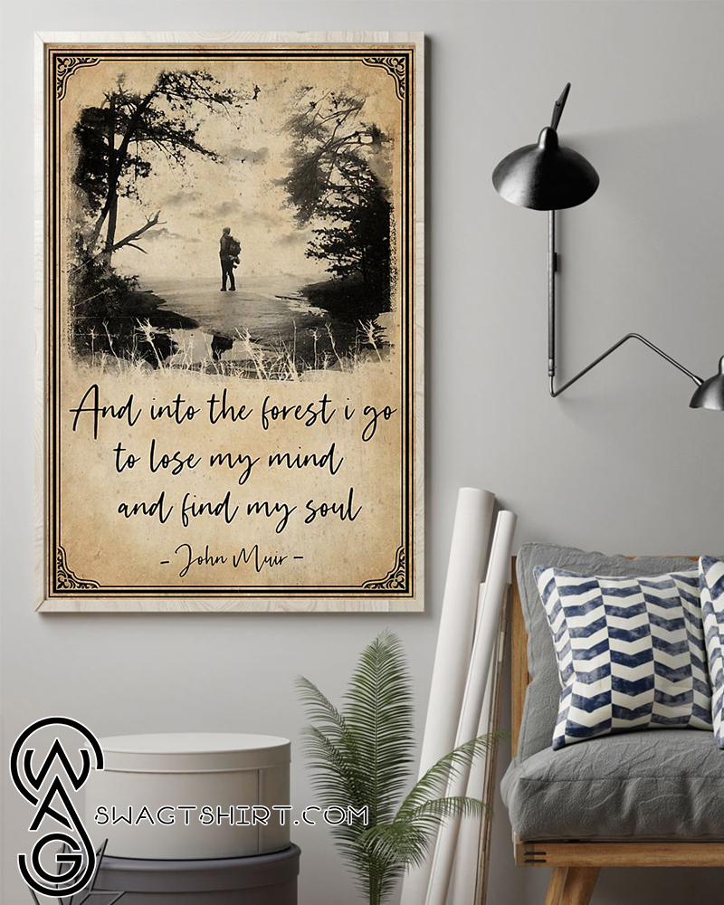 And into the forest i go to lose my mind and find my soul john muir poster
