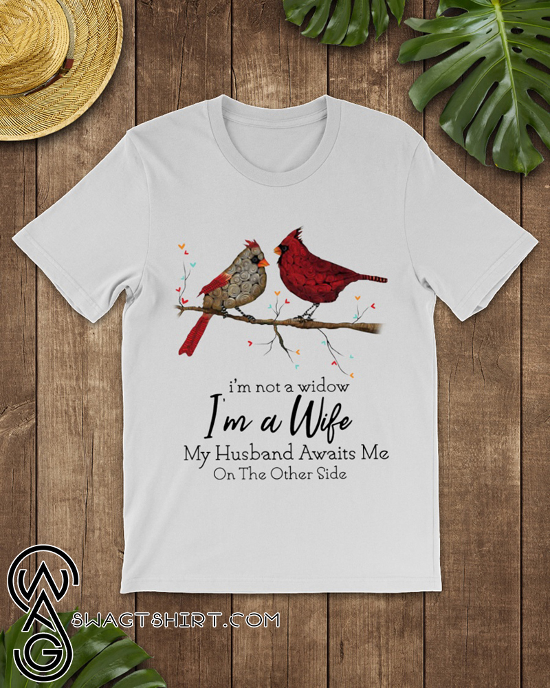 Cardinal bird i'm not a widow i'm a wife shirt