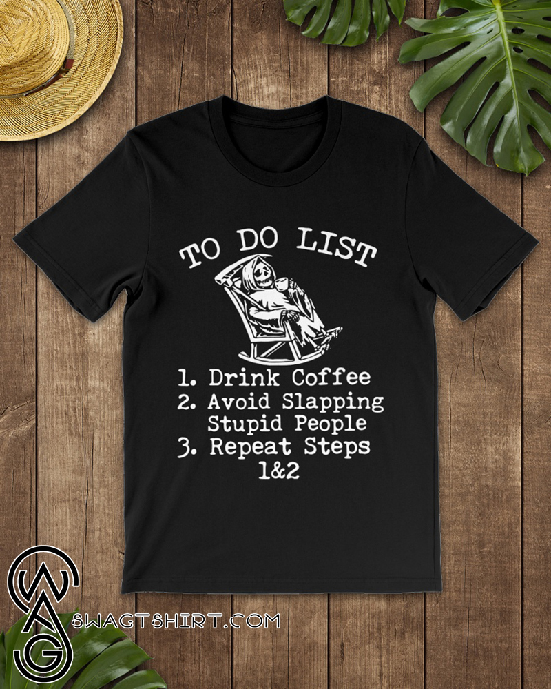 Death to do list drink coffee avoid slapping stupid people repeat steps shirt