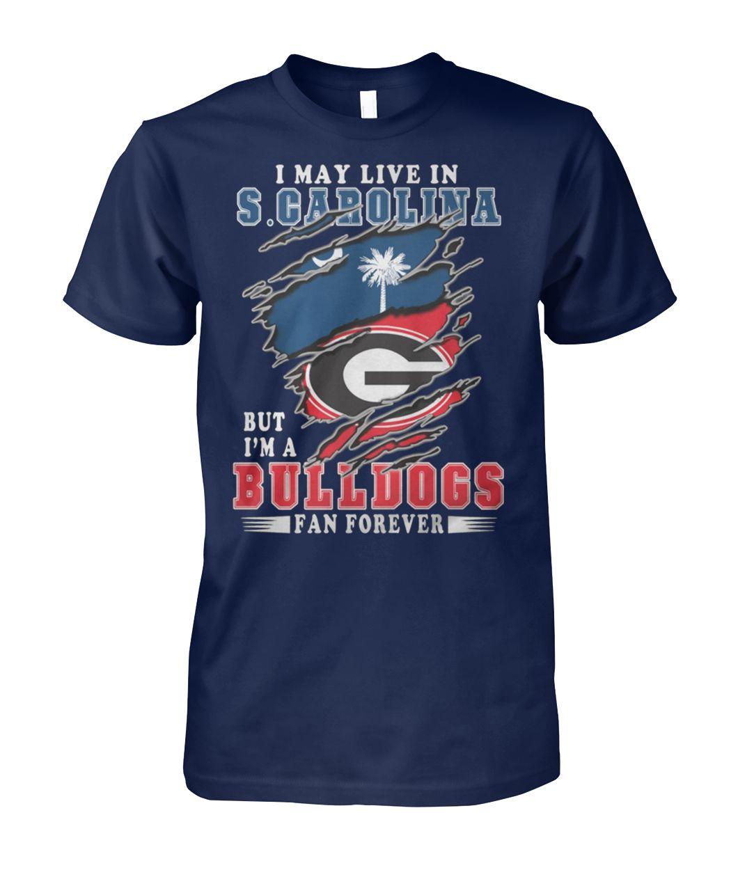 I may live in s.carolina but I’m a bulldogs fan forever georgia bulldogs shirt