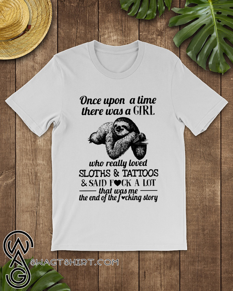 Once upon a time there was a girl who really loved sloths and tattoos shirt