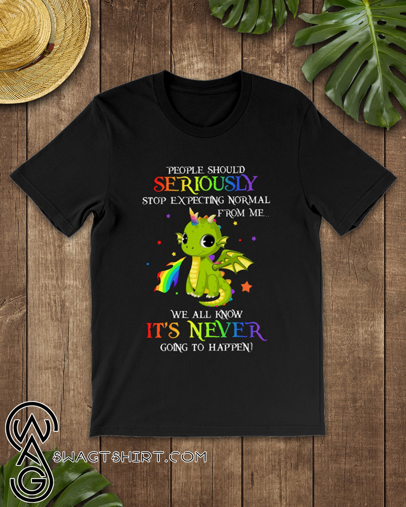 People should seriously stop expecting normal from me dragon shirt