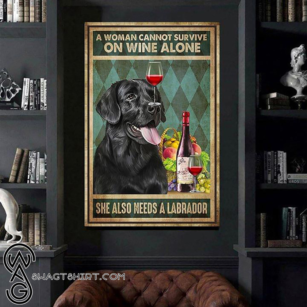 A woman cannot survive on wine alone she also needs a labrador poster