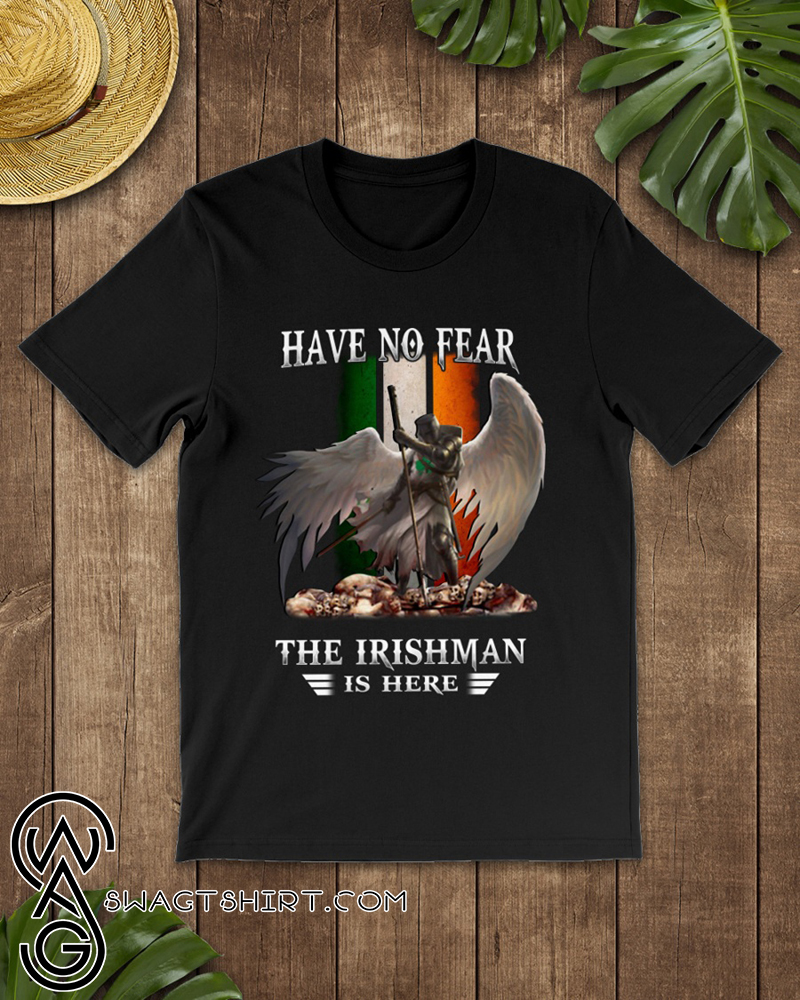 St patrick's day have no fear the irish is here shirt
