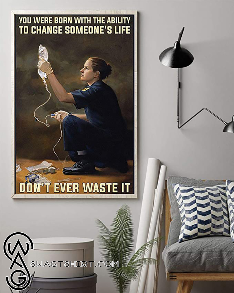 You were born with the ability to change someone_s life don_t ever waste it paramedic poster