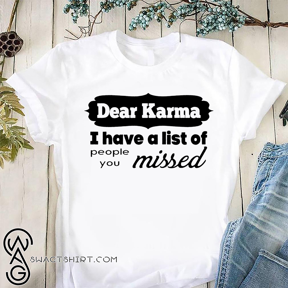 Dear karma i have a list of people you missed shirt