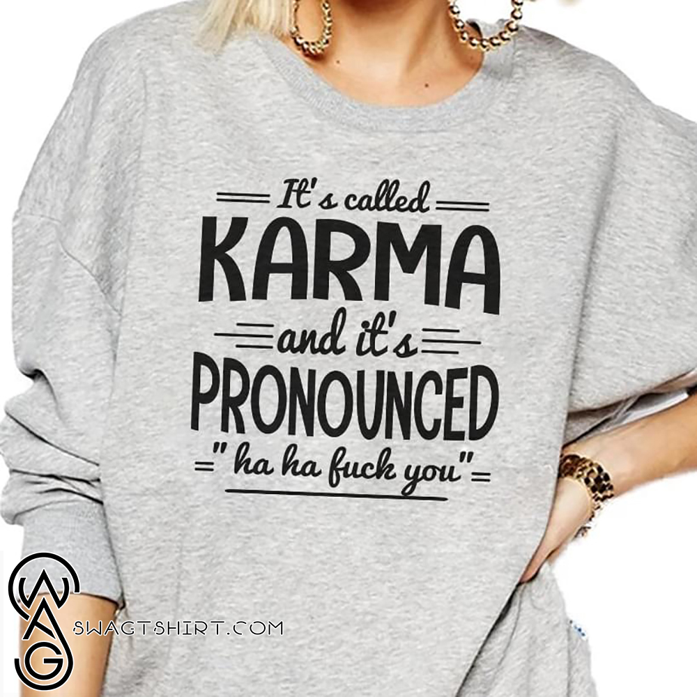 It's called karma and it's pronounced shirt
