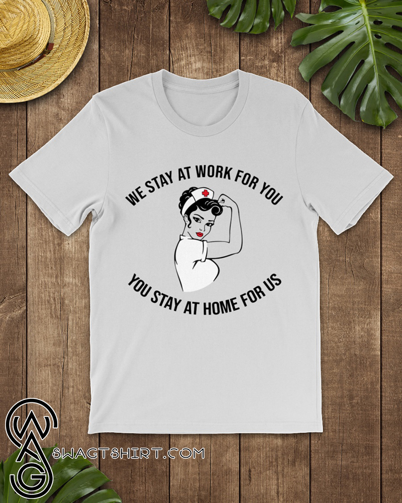 Strong nurse we stay at work for you you stay at home for us shirt