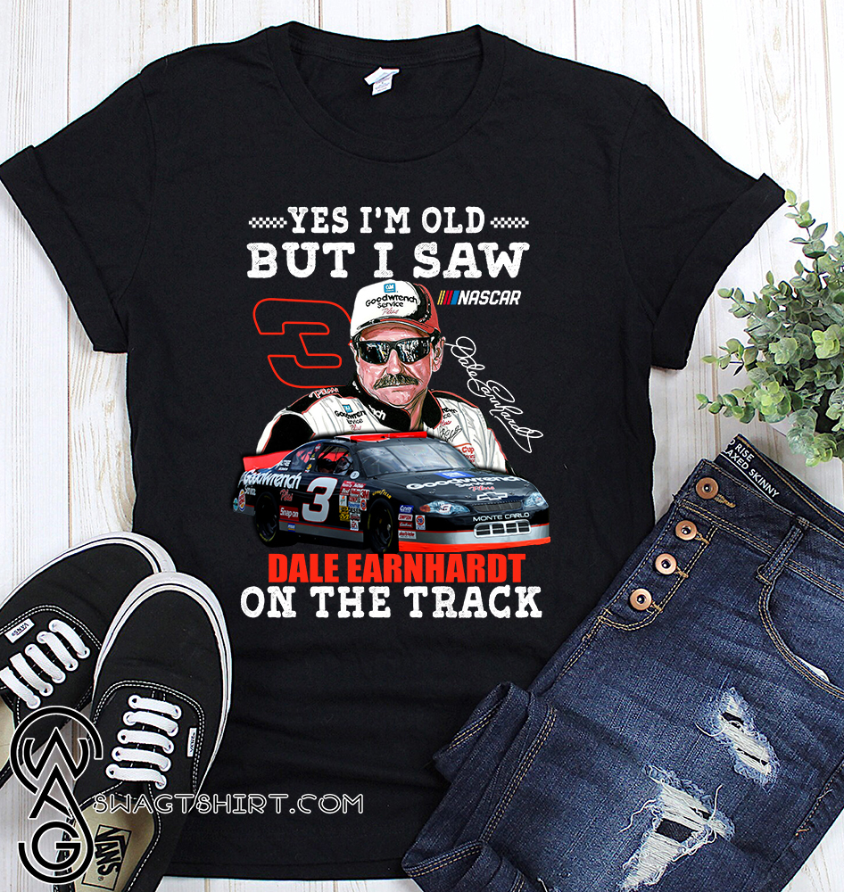 Yes i'm old but i saw dale earnhardt on the track shirt